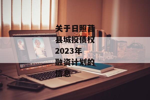 关于日照莒县城投债权2023年融资计划的信息