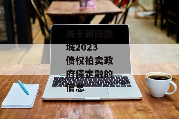 关于简阳融城2023债权拍卖政府债定融的信息