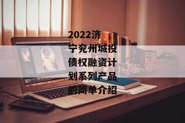 2022济宁兖州城投债权融资计划系列产品的简单介绍
