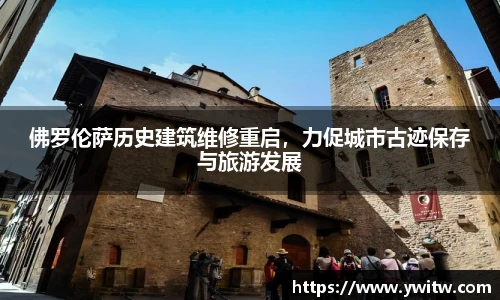 佛罗伦萨历史建筑维修重启，力促城市古迹保存与旅游发展