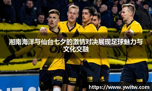 湘南海洋与仙台七夕的激情对决展现足球魅力与文化交融