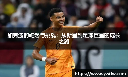 加克波的崛起与挑战：从新星到足球巨星的成长之路