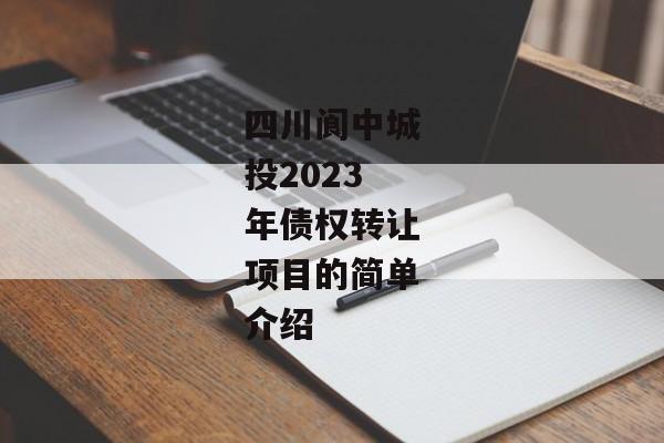 四川阆中城投2023年债权转让项目的简单介绍