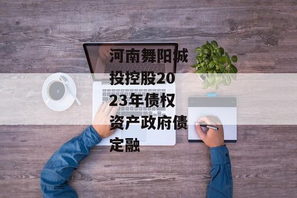河南舞阳城投控股2023年债权资产政府债定融