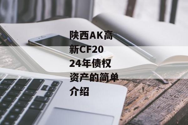陕西AK高新CF2024年债权资产的简单介绍