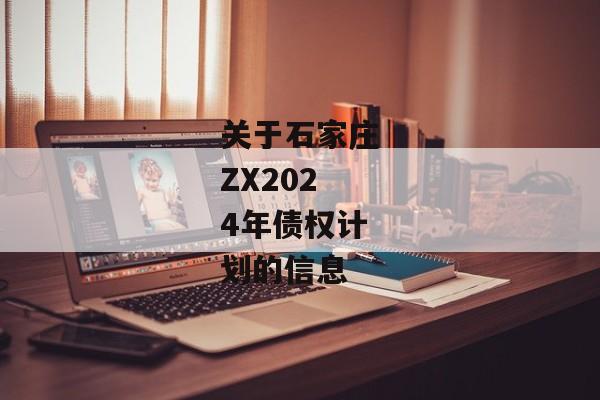 关于石家庄ZX2024年债权计划的信息-第1张图片-信托定融返点网