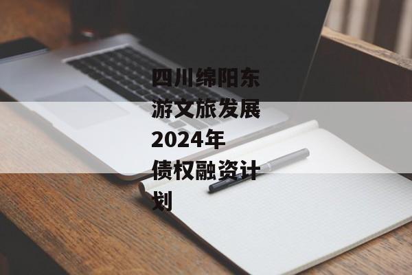 四川绵阳东游文旅发展2024年债权融资计划