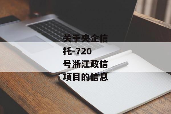 关于央企信托-720号浙江政信项目的信息